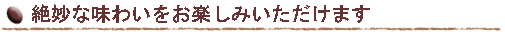 絶妙な味わいをお楽しみいただけます